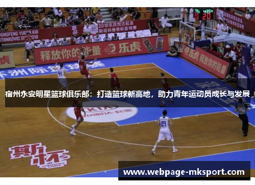 宿州永安明星篮球俱乐部:打造篮球新高地,助力青年运动员成长与发展