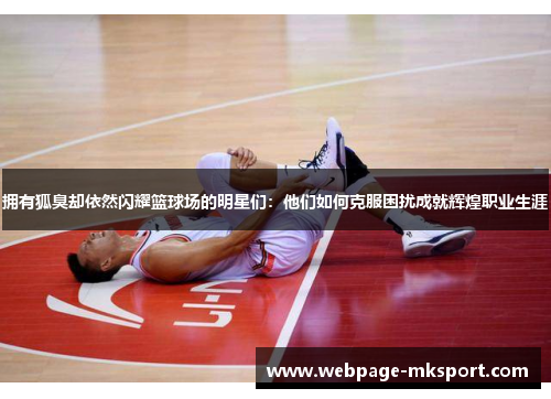 拥有狐臭却依然闪耀篮球场的明星们：他们如何克服困扰成就辉煌职业生涯
