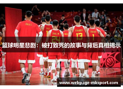篮球明星悲剧:被打致死的故事与背后真相揭示