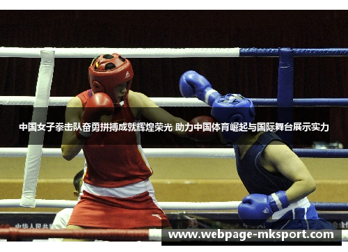 中国女子拳击队奋勇拼搏成就辉煌荣光 助力中国体育崛起与国际舞台展示实力